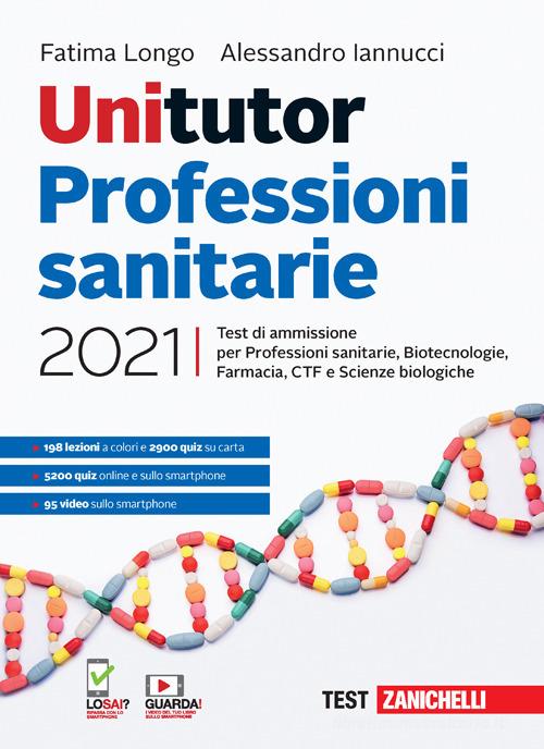Unitutor Professioni sanitarie 2021. Test di ammissione per Professioni sanitarie, Biotecnologie, Farmacia, CTF, Scienze biologiche. Con e-book di Fatima Longo, Alessandro Iannucci edito da Zanichelli