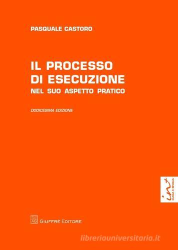 Il processo di esecuzione. Nel suo aspetto pratico di Nicola Castoro edito da Giuffrè