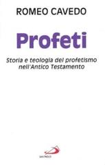 Profeti. Storia e teologia del profetismo nell'Antico Testamento di Romeo Cavedo edito da San Paolo Edizioni