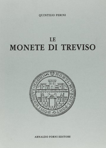 Le monete di Treviso. Con elenco dei prezzi (rist. anast. 1904) di Quintilio Perini edito da Forni