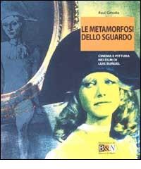 Le metamorfosi dello sguardo. Cinema e pittura nei film di Luis Buñuel di Raul Grisolia edito da Marsilio