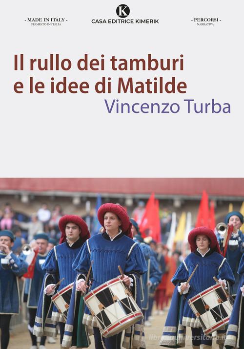 Il rullo dei tamburi e le idee di Matilde di Vincenzo Turba edito da Kimerik