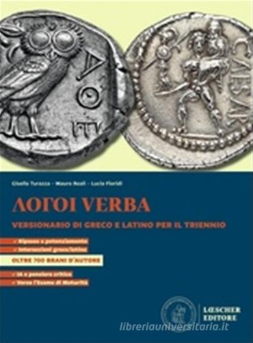 Logoi verba. Versionario di greco e latino. Per il triennio delle Scuole superiori di Gisella Turazza, Mauro Reali, Lucia Floridi edito da Loescher