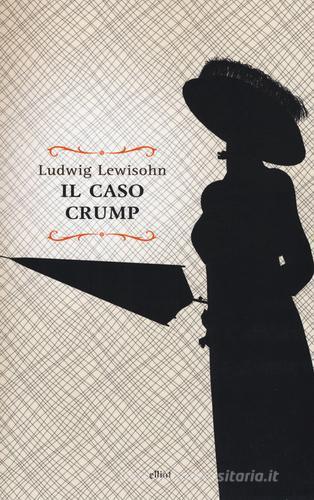 Il caso Crump di Ludwig Lewisohn edito da Elliot