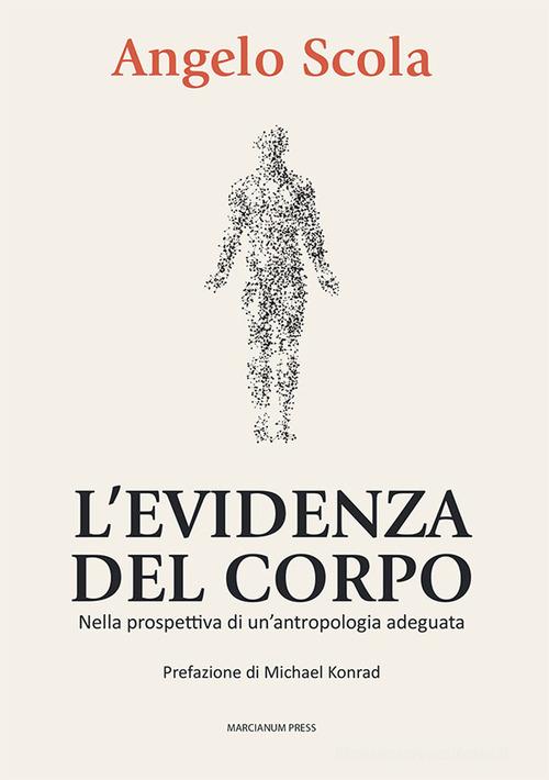 L' evidenza del corpo. Nella prospettiva di un'antropologia adeguata di Angelo Scola edito da Marcianum Press