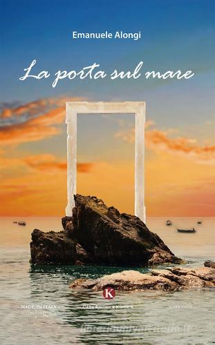 La porta sul mare di Emanuele Alongi edito da Kimerik