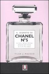 Il segreto di Chanel n° 5. La storia del più famoso profumo del mondo e di chi l'ha creato di Tilar J. Mazzeo edito da Lindau