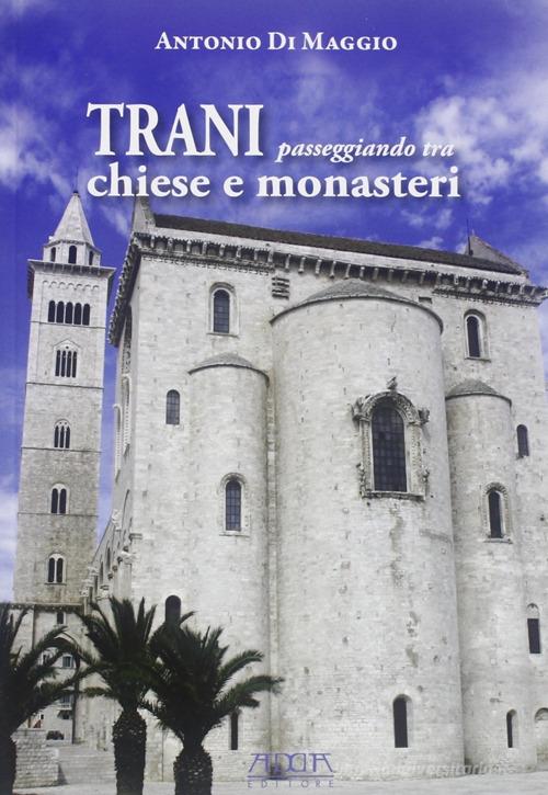 Trani. Passeggiando tra chiese e monasteri di Antonio Di Maggio edito da Adda