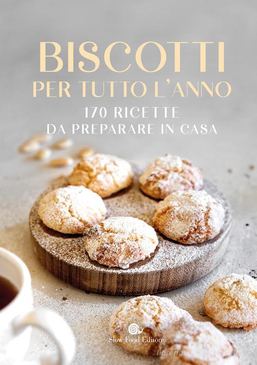 Biscotti per tutto l'anno. 170 ricette da preparare in casa edito da Slow Food