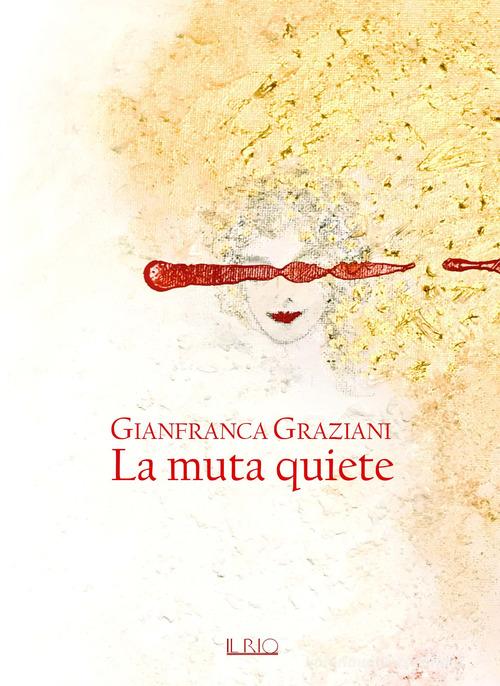 La muta quiete di Gianfranca Graziani edito da Il Rio