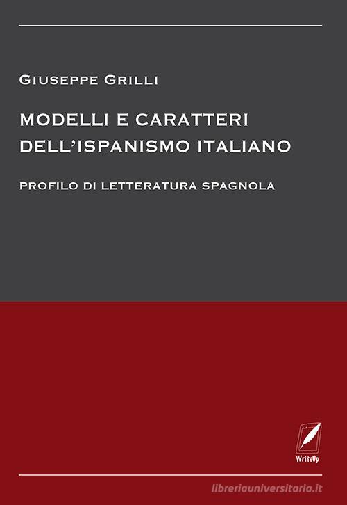Modelli e caratteri dell'ispanismo italiano. Profilo di letteratura spagnola di Giuseppe Grilli edito da WriteUp