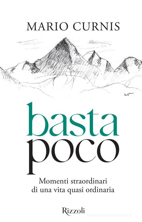 Basta poco. Momenti straordinari di una vita quasi ordinaria di Mario Curnis edito da Mondadori Electa