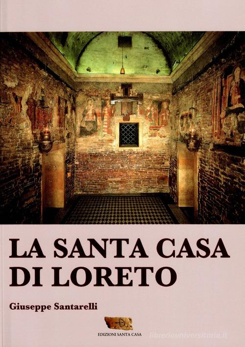 La santa casa di Loreto di Giuseppe Santarelli edito da Santa Casa