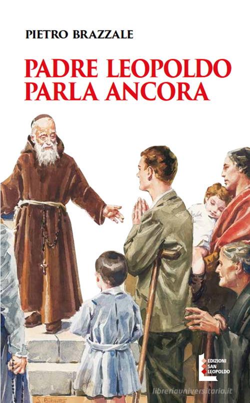 Padre Leopoldo parla ancora di Pietro Brazzale edito da Edizioni San Leopoldo