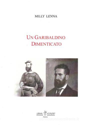 Un garibaldino dimenticato di Milly Lenna edito da Libreria Al Segno Editrice