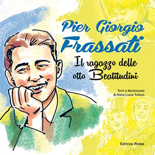 Pier Giorgio Frassati. Il ragazzo delle otto beatitudini di Anna L. Terlizzi edito da Rotas