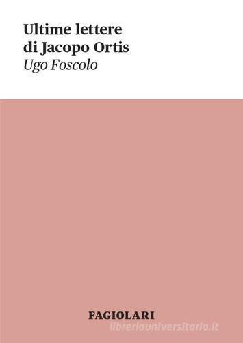 Ultime lettere di Jacopo Ortis di Ugo Foscolo edito da Fagiolari Bottega