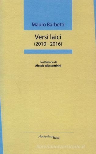 Versi laici (2010-2016) di Mauro Barbetti edito da Arcipelago Itaca