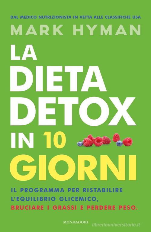 La dieta detox in 10 giorni. Il programma per ristabilire l'equilibrio glicemico, bruciare i grassi e perdere peso di Mark Hyman edito da Mondadori