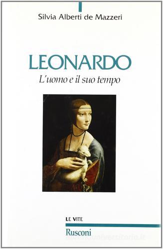 Leonardo. L'uomo e il suo tempo di Silvia Alberti de Mazzeri edito da Rusconi Libri