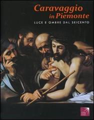 Caravaggio in Piemonte. Luce e ombre dal Seicento. Catalogo della mostra (San Secondo di Pinerolo, 2 ottobre 2010-30 gennaio 2011) edito da Allemandi