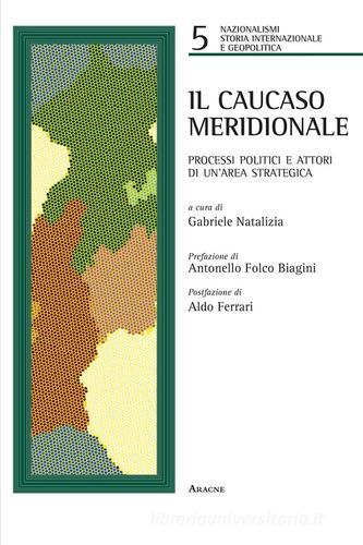 Il Caucaso meridionale. Processi politici e attori di un'area strategica edito da Aracne