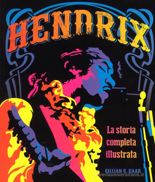 Hendrix. La storia completa illustrata di Gillian G. Gaar edito da Il Castello