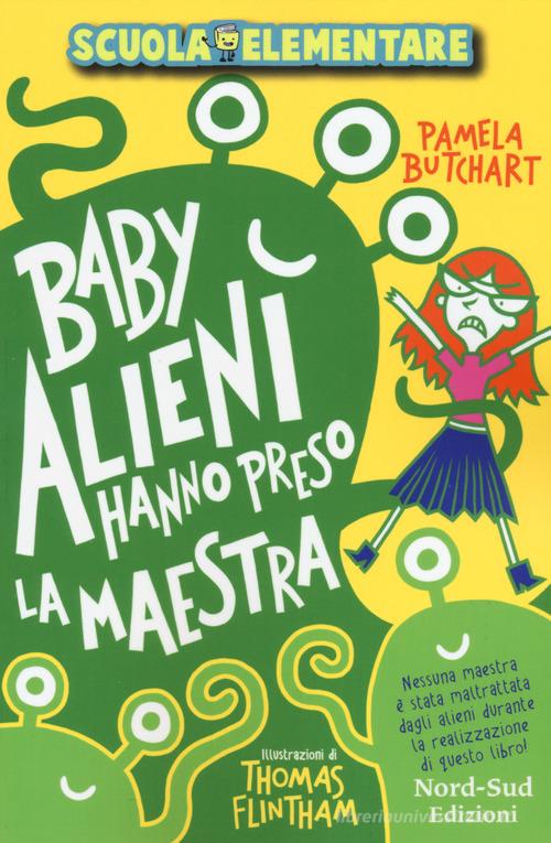 Baby alieni hanno preso la maestra. Scuola elementare di Pamela Butchart edito da Nord-Sud