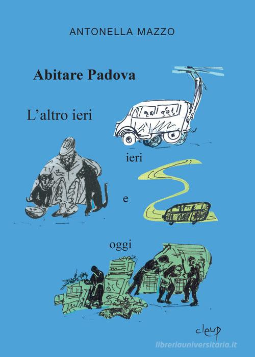 Libro Abitare Padova. L'altro ieri, ieri e oggi di Antonella Mazzo Narrativa di CLEUP