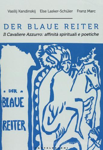 Der blaue reiter. Il cavaliere azzurro: affinità spirituali e poetiche di Vasilij Kandinskij, Else Lasker Schüler, Franz Marc edito da Castelvecchi