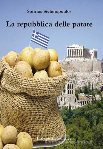 La repubblica delle patate di Sotirios Stefanopoulos edito da Prospettiva Editrice