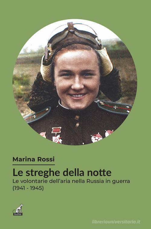 Le streghe della notte. Le volontarie dell'aria nella Russia in guerra (1941-1945) di Marina Rossi edito da Gaspari