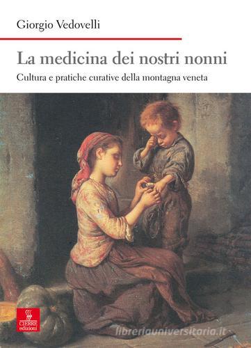 La medicina dei nostri nonni. Cultura e pratiche curative della montagna veneta di Giorgio Vedovelli edito da Cierre edizioni