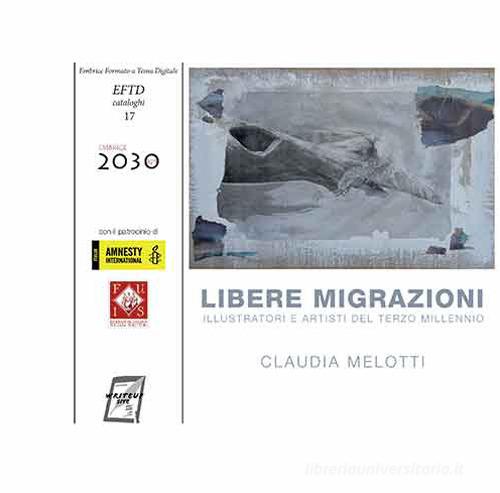 Libere migrazioni. Illustratori e artisti del terzo millennio. Nuova ediz. di Claudia Melotti edito da WriteUp
