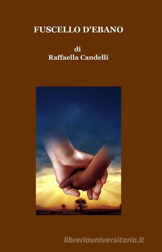 Fuscello d'ebano di Raffaella Candelli edito da ilmiolibro self publishing