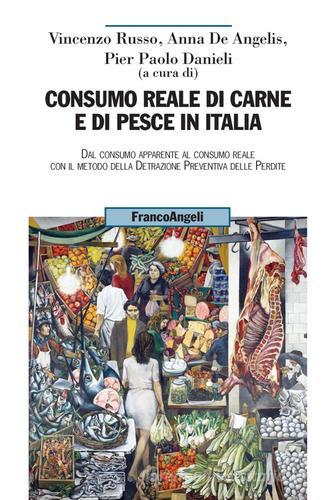 Consumo reale di carne e di pesce in Italia. Dal consumo apparente al consumo reale col metodo della detrazione preventiva delle perdite edito da Franco Angeli