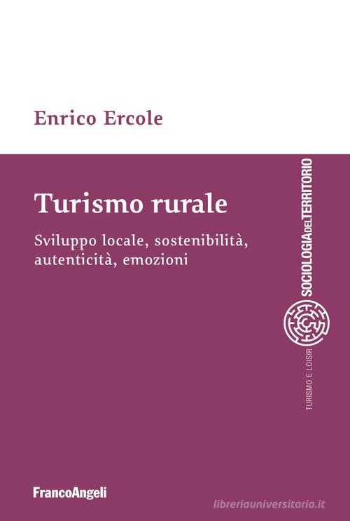 Turismo rurale. Sviluppo locale, sostenibilità, autenticità, emozioni di Enrico Ercole edito da Franco Angeli