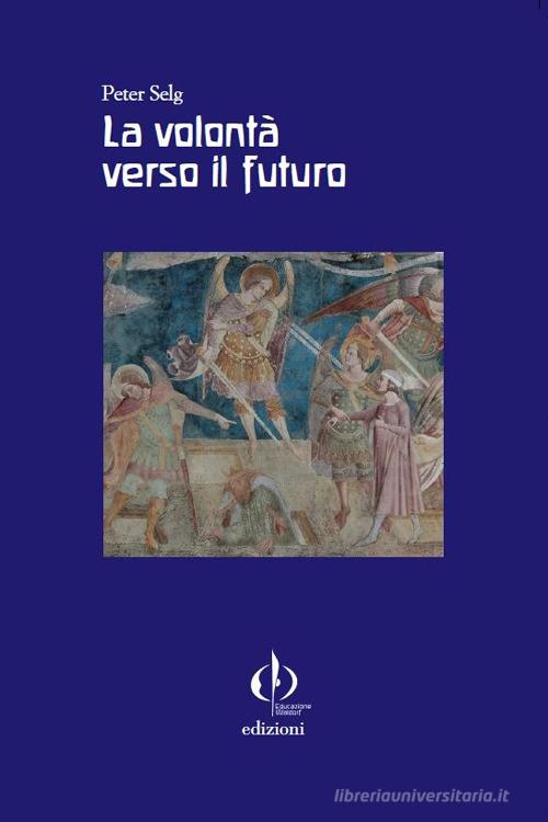 La volontà verso il futuro di Peter Selg edito da Educazione Waldorf