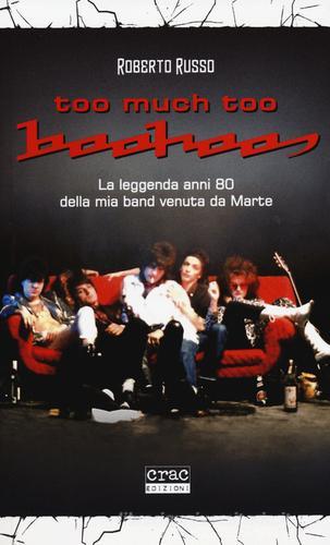 Too much too Boohoos. La leggenda anni 80 della mia band venuta da Marte di Roberto Russo edito da CRAC Edizioni