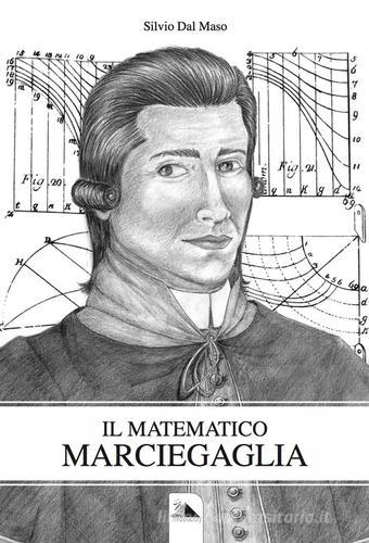 Il matematico Marciegaglia di Silvio Dal Maso edito da Mediafactory