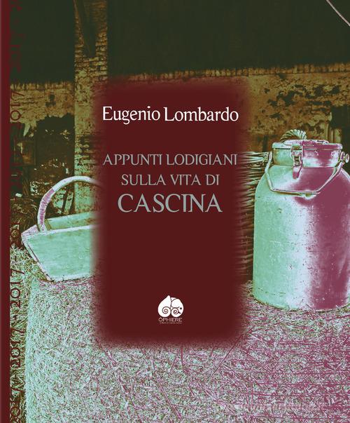 Appunti lodigiani sulla vita di cascina di Eugenio Lombardo edito da Òphiere