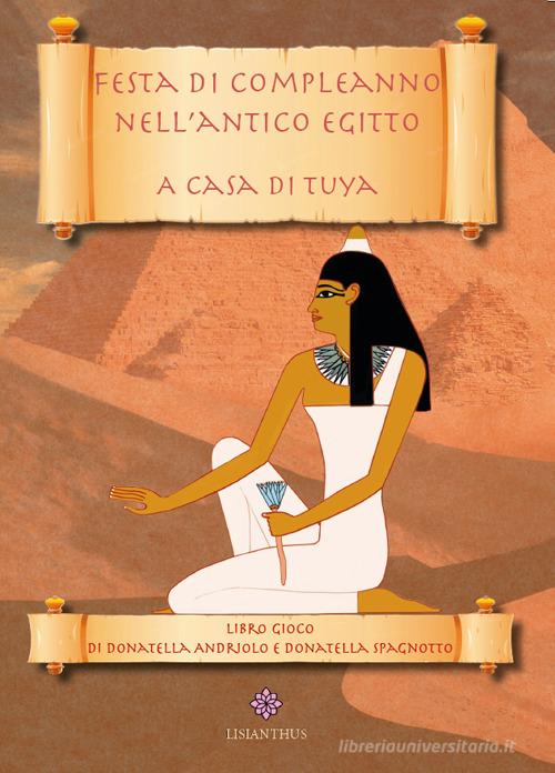 Festa di compleanno nell'Antico Egitto. A casa di Tuya di Donatella Andriolo, Donatella Spagnotto edito da Lisianthus