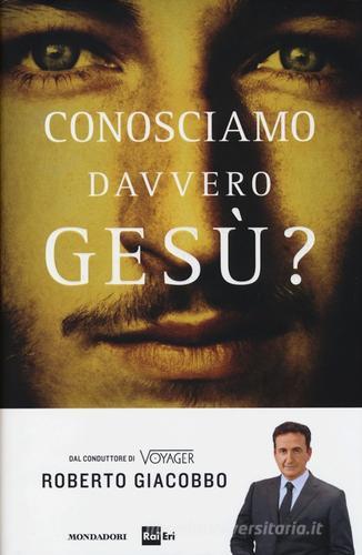 Conosciamo davvero Gesù? di Roberto Giacobbo edito da Mondadori
