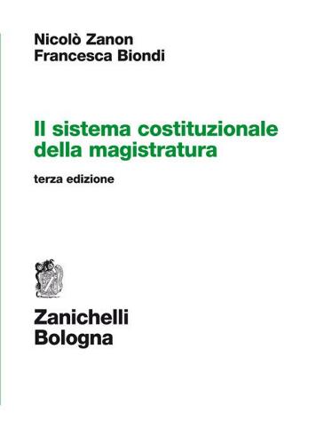 Il sistema costituzionale della magistratura di Nicolò Zanon, Francesca Biondi edito da Zanichelli