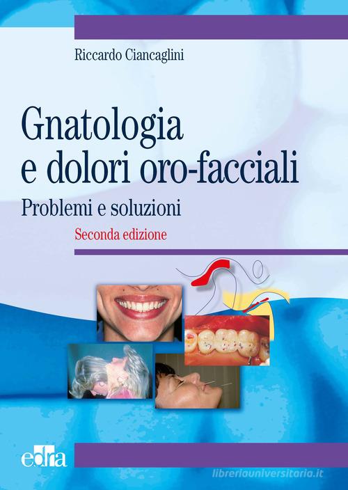 Gnatologia e dolori oro-facciali. Problemi e soluzioni di Riccardo Ciancaglini edito da Edra