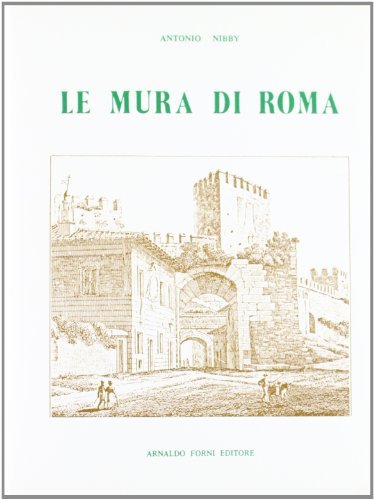 Le mura di Roma (rist. anast. Roma, 1820) di Antonio Nibby edito da Forni