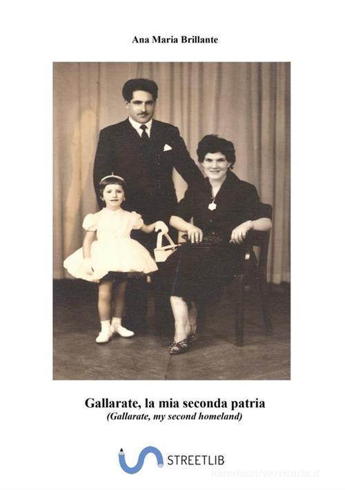 Gallarate, la mia seconda patria. Ediz. italiana e inglese di Ana Maria Brillante edito da StreetLib