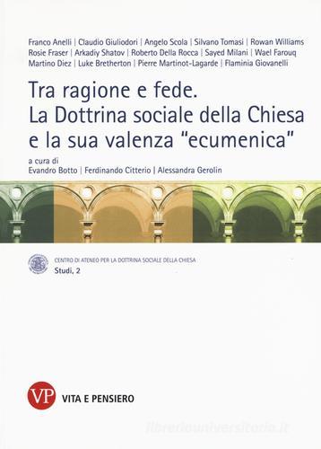 Tra ragione e fede. La dottrina sociale della Chiesa e la sua valenza «ecumenica». Atti del Convegno internazionale (Milano, 10-11 marzo 2014) edito da Vita e Pensiero