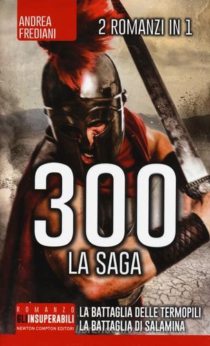 300 la saga: 300 guerrieri. La battaglia delle Termopili-300. Nascita di un impero. La battaglia di Salamina di Andrea Frediani edito da Newton Compton Editori