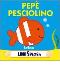 Pepé pesciolino. Libri splash edito da Edibimbi